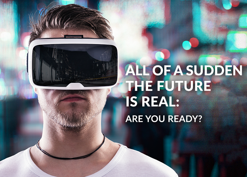 All of a Sudden the Future is Real: Are You Ready?