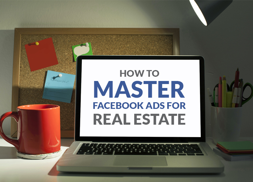How to Master Facebook Ads for Real Estate