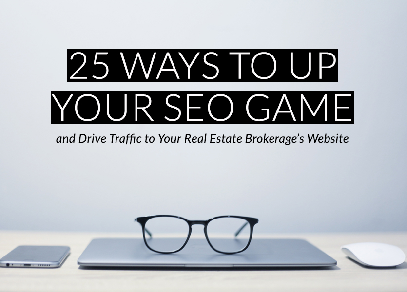25 Ways to Up Your SEO Game and Drive Traffic to Your Real Estate Brokerage’s Website 